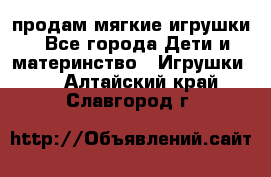 продам мягкие игрушки - Все города Дети и материнство » Игрушки   . Алтайский край,Славгород г.